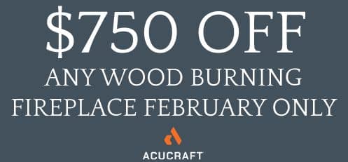 image portraying $750 off any wood burning fireplace system in february 2024 at acucraft fireplaces